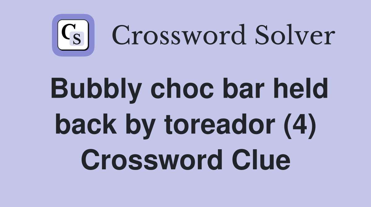 Bubbly choc bar held back by toreador (4) Crossword Clue Answers Crossword Solver